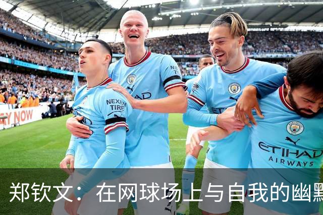 郑钦文：在网球场上与自我的幽默对话